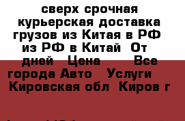 сверх-срочная курьерская доставка грузов из Китая в РФ, из РФ в Китай. От 4 дней › Цена ­ 1 - Все города Авто » Услуги   . Кировская обл.,Киров г.